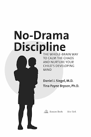 No-Drama Discipline: The Whole-Brain Way to Calm the Chaos and Nurture Your Child's Developing Mind