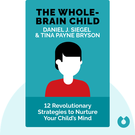 The Whole-Brain Child: 12 Revolutionary Strategies to Nurture Your Child's Developing Mind