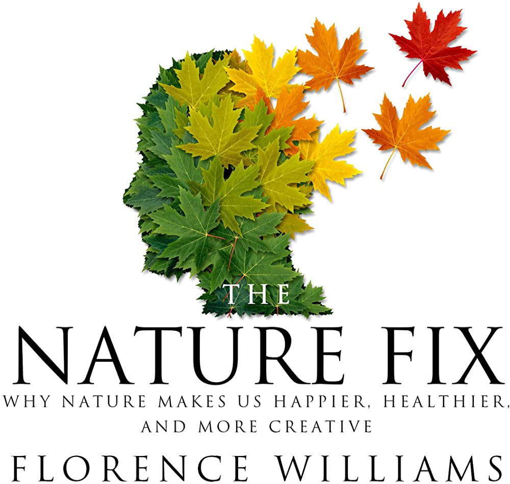 The Nature Fix: Why Nature Makes us Happier